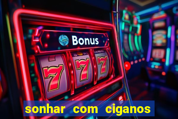 sonhar com ciganos jogo do bicho